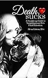 Death Sucks: A Straight-Up Guide to Navigating Your Pet's Final Transition by Alexa Linton, Kari Magnuson