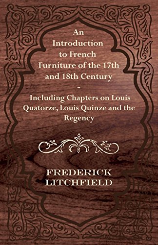 An Introduction to French Furniture of the 17th and 18th Century - Including Chapters on Louis Quato by Frederick Litchfield