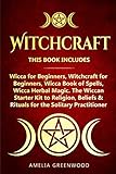 Witchcraft: 4 Books in 1: Wicca for Beginners, Witchcraft for Beginners, Wicca Book of Spells, Wicca by Amelia Greenwood