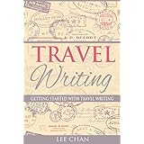 Travel Writing: Getting Started with Travel Writing (Writing Abroad, Blogging, Earn Money, World Travel)