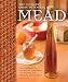 The Complete Guide to Making Mead: The Ingredients, Equipment, Processes, and Recipes for Crafting H by Steve Piatz