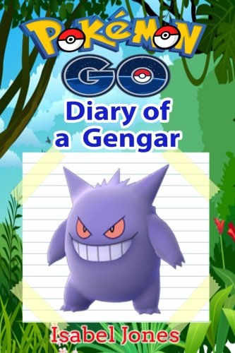 Pokemon Go: Diary of a Gengar(Unofficial Pokemon Book)