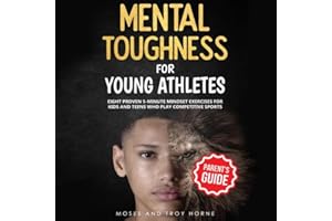Mental Toughness for Young Athletes (Parent's Guide): Eight Proven 5-Minute Mindset Exercises for Kids and Teens Who Play Com