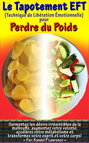 Le tapotement EFT pour perdre du poids: Surmontez les dÃ©sirs irrÃ©sistibles de la malbouffe, augmentez votre volontÃ©, accÃ©lÃ©rez votre mÃ©tabolisme et transformez ... esprit et votre corps! (French Edition)