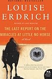 The Last Report on the Miracles at Little No Horse: A Novel by Louise Erdrich