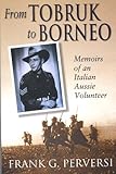 From Tobruk to Borneo: Memoirs of an Italian Aussie Volunteer by 
