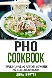 Pho Cookbook: Simple, delicious and authentic Vietnamese Pho recipes for your family