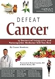 Defeat Cancer: 15 Doctors of Integrative & Naturopathic Medicine Tell You How by Connie Strasheim, 13 Cancer Doctors