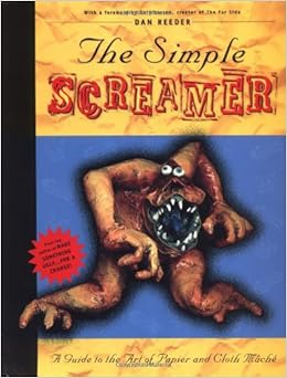 The Simple Screamer: A Guide to the Art of Papier and Cloth Mache, by Dan Reeder The Simple Screamer: A Guide to the Art of Papier and Cloth Mache, by Dan Reeder