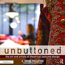 Unbuttoned: The Art and Artists of Theatrical Costume Design Unbuttoned: The Art and Artists of Theatrical Costume Design