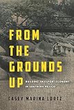 Casey Lurtz, "From the Grounds Up: Building an Export Economy in Southern Mexico" (Stanford UP, 2019)