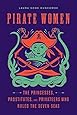 Pirate Women: The Princesses, Prostitutes, and Privateers Who Ruled the Seven Seas