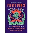 Pirate Women: The Princesses, Prostitutes, and Privateers Who Ruled the Seven Seas