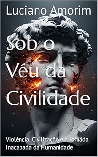 Livro Sob o Véu da Civilidade: Violência, Civilização e a Jornada Inacabada da Humanidade