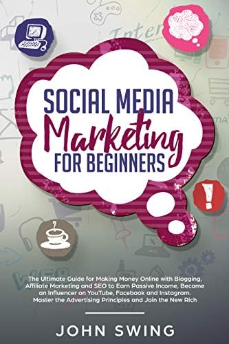 Social Media Marketing for Beginners: The Ultimate Guide for Making Money Online with Blogging,Affiliate Marketing & SEO to Earn Passive Income,Became an Influencer on YouTube,Facebook and Instagram Kindle Edition