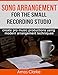 Song Arrangement for the Small Recording Studio: Create pro music productions using modern arrangeme by 