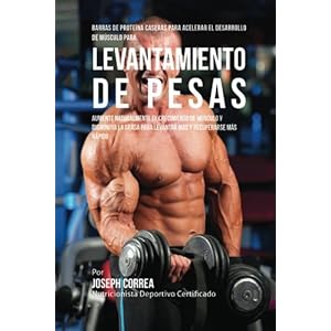 Barras de Proteina Caseras para Acelerar el Desarrollo de Musculo para Levantamiento de Pesas: Aumente naturalmente el crecimiento de musculo y ... y