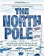 The North Pole Was Here: Puzzles and Perils at the Top of the World (New York Times Books)