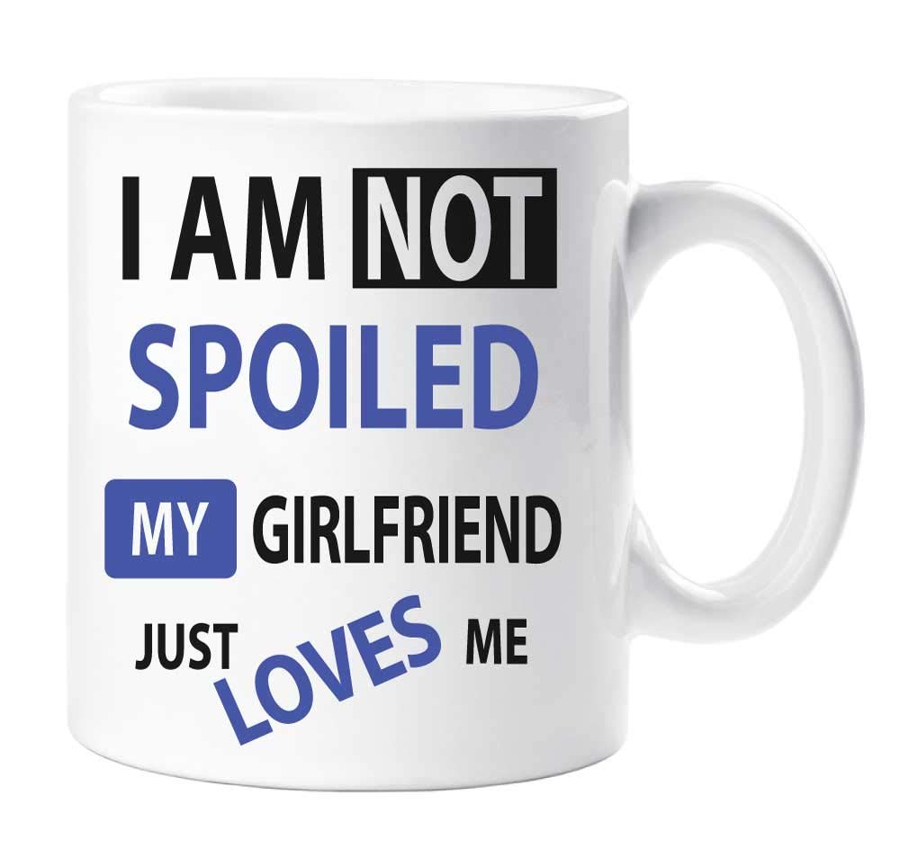 60 Second Makeover Limited I'm Not Spoiled My Girlfriend Just Loves Me Mug Boyfriends Valentines Day Present Mug Gift for Him Novelty Funny Boyfriend Presents