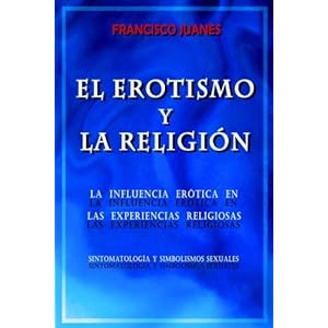 El Erotismo y La Religion: La influencia erotica en las experiencias religiosas (Spanish Edition)