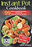 Instant Pot Cookbook: 99 Easy & Healthy Everyday Instant Pot Pressure Cooker Recipes by