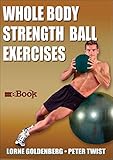 Whole Body Strength Ball Exercises by Lorne Goldenberg, Peter W. Twist