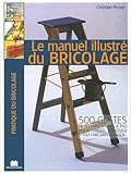 Le manuel illustré du bricolage : 500 gestes de techniques pas à pas pour créer, rénover et tout by 