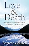 Love & Death: My Journey through the Valley of the Shadow by Forrest Church