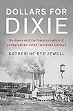Katherine Rye Jewell, "Dollars for Dixie: Business and the Transformation of Conservatism in the Twentieth Century" (Cambridge UP, 2017)