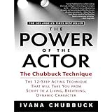 The Power of the Actor: The Chubbuck Technique -- The 12-Step Acting Technique That Will Take You from Script to a Living, Breathing, Dynamic Character