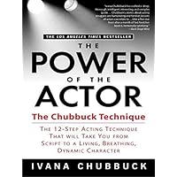 The Power of the Actor: The Chubbuck Technique -- The 12-Step Acting Technique That Will Take You from Script to a Living, Breathing, Dynamic Character