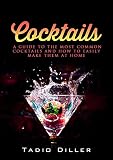 Cocktails: A Guide to the Most Common Cocktails and How to Easily Make Them at Home (Worlds Most Lov by Tadio Diller