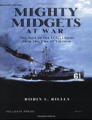 Mighty Midgets at War: The Saga of the LCS (L) Ships from Iwo Jima to Vietnam by Robin L. Rielly (Paperback)