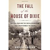 The Fall of the House of Dixie: The Civil War and the Social Revolution That Transformed the South
