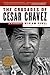 The Crusades of Cesar Chavez: A Biography