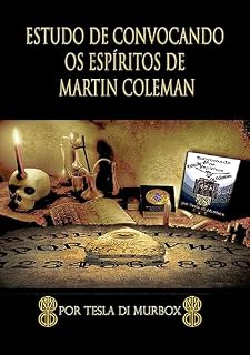 Livro Estudo de Convocação dos Espíritos de Martin Coleman: a prática da magia da necromancia simples e lucidamente explicada, com instruções completas para a prática (Feitiçaria Prática Livro 10)