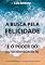 Livro A Busca pela Felicidade e o Poder do Autoconhecimento: A Felicidade deve ser o Caminho e não o destino.