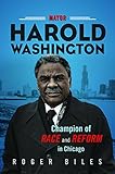 Roger Biles, "Mayor Harold Washington: Champion of Race and Reform in Chicago" (U Illinois Press, 2018)
