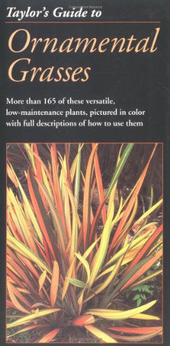 Taylor's Guide To Ornamental Grasses: More Than 165 of These Versatile, Low-Maintenance Plants, Pictured in Color with Full Descriptions of How to Use Them (Taylor's Guides)