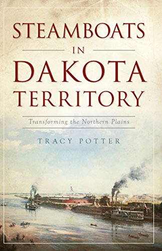 Steamboats in Dakota Territory: Transforming the Northern Plains (Transportation) by Tracy Potter