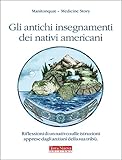 Gli antichi insegnamenti dei nativi americani: Riflessioni di un nativo sulle istruzioni apprese dag by Manitonquat (Medicine Story)