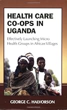 Health Care Co-ops in Uganda: Effectively Launching Micro Health Groups in African Villages