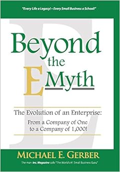 Beyond the E-Myth: The Evolution of an Enterprise: From a Company of One to a Company of 1,000!, by Michael E. Gerber Beyond the E-Myth: The Evolution of an Enterprise: From a Company of One to a Company of 1,000!, by Michael E. Gerber