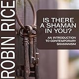 Is There a Shaman in You: An Introduction to Contemporary Shamanism by 