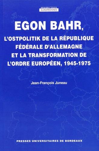 Egon Bahr, l'Ostpolitik de la République fédérale d'Allemagne et la transformation de l'ordre européen, 1945-1975