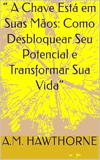 Livro “ A Chave Está em Suas Mãos: Como Desbloquear Seu Potencial e Transformar Sua Vida”