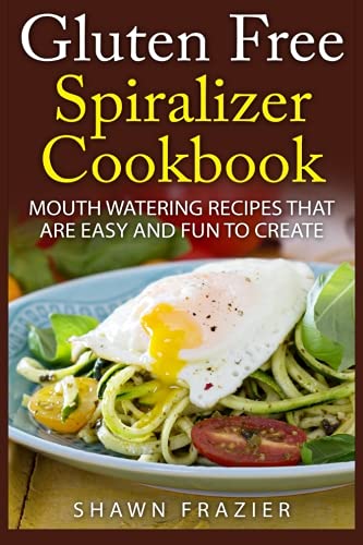 Gluten Free Spiralizer Cookbook: Mouth Watering Recipes That Are Easy and Fun To Create