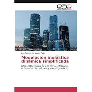 Modelación inelástica dinámica simplificada: para estructuras de concreto reforzado utilizando disipadores y amortiguadores (Spanish Edition)