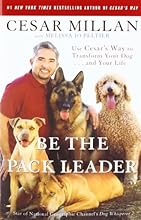 Be the Pack Leader: Use Cesar's Way to Transform Your Dog . . . and Your Life