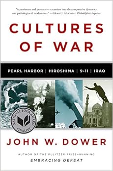 Cultures of War: Pearl Harbor / Hiroshima / 9-11 / Iraq, by John W. Dower Cultures of War: Pearl Harbor / Hiroshima / 9-11 / Iraq, by John W. Dower